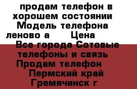 продам телефон в хорошем состоянии › Модель телефона ­ леново а319 › Цена ­ 4 200 - Все города Сотовые телефоны и связь » Продам телефон   . Пермский край,Гремячинск г.